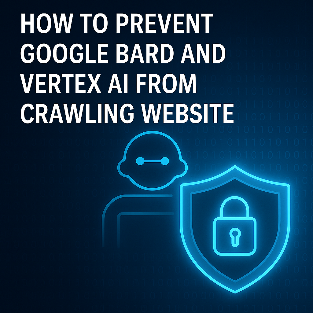 How to Prevent Google Bard and Vertex AI from Crawling Website