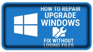How to Repair Upgrade Windows – Fix Without Losing Files