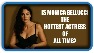Is Monica Bellucci the hottest actress of all time?