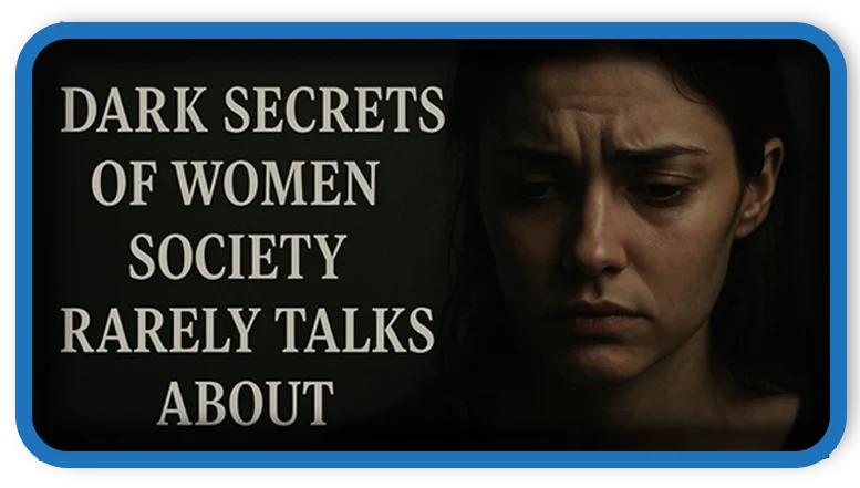 Dark Secrets of Women Society Rarely Talks About