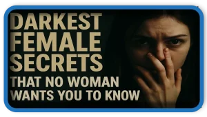 Darkest female secrets that NO woman wants you to know