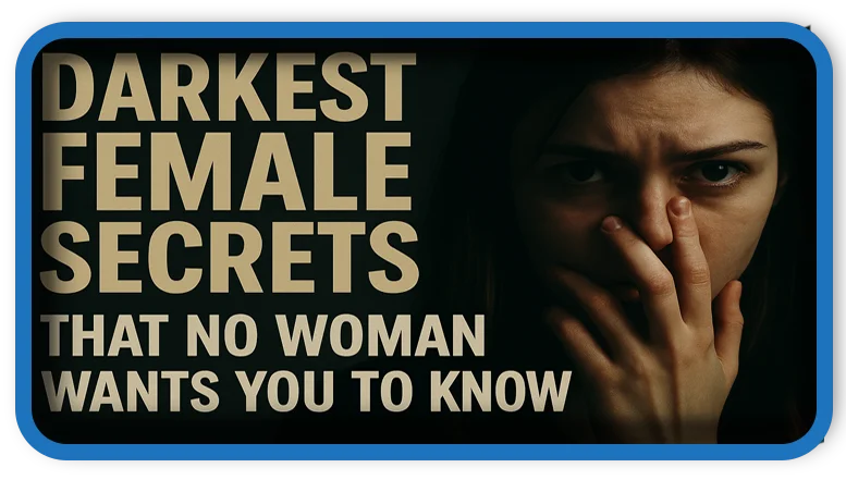 Darkest female secrets that NO woman wants you to know