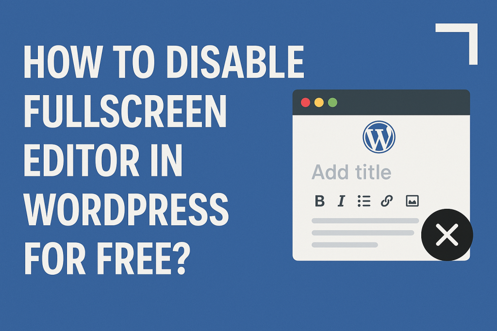 Disable Fullscreen Editor in WordPress for FREE