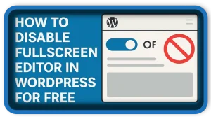 How To Disable Fullscreen Editor in WordPress for FREE