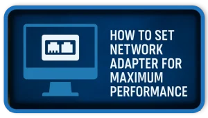 How to Set Network Adapter for Maximum Performance