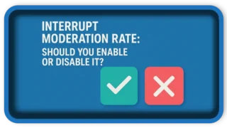 Interrupt moderation Rate: Should You Enable or Disable It?