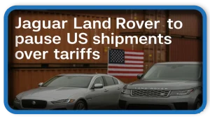 Jaguar Land Rover to pause US shipments over tariffs