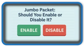 Jumbo Packet: Should You Enable or Disable It?