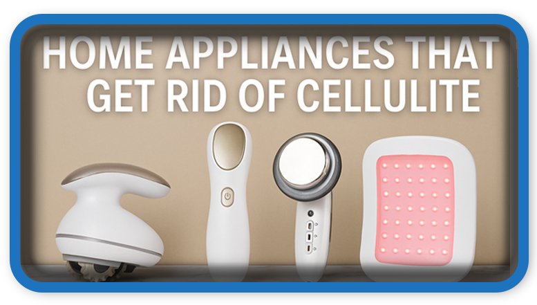 Home Appliances That Get Rid of Cellulite