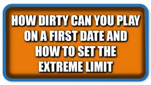 How Dirty Can You Play on a First Date