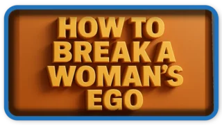 How To Break a Woman’s Ego: 9 Rules To Follow