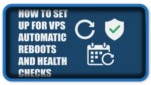 How To Set Up For VPS Automatic Reboots and Health Checks