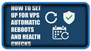 How To Set Up For VPS Automatic Reboots and Health Checks