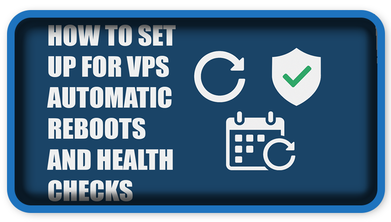 How To Set Up For VPS Automatic Reboots and Health Checks