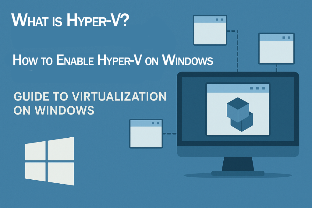 Guide to Virtualization on Windows How to Enable Hyper-V on Windows