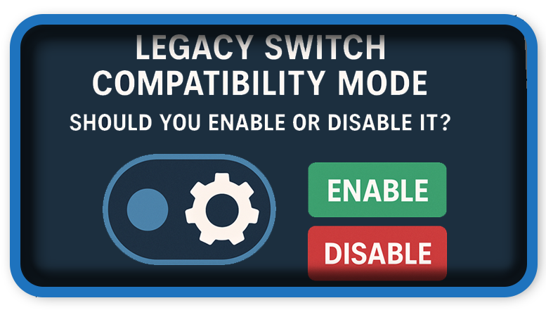 Legacy Switch Compatibility Mode – Enable or Disable It