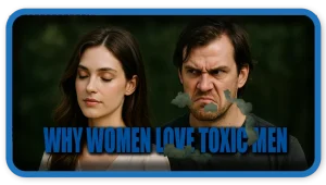 Many women are drawn to toxic men,