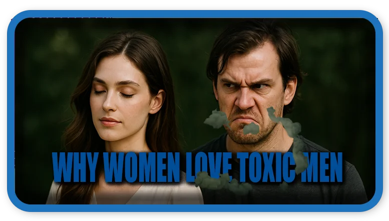 Many women are drawn to toxic men,