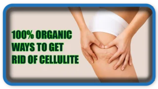 100% Organic Ways to Get Rid of Cellulite