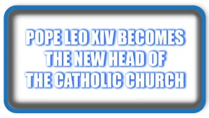 Pope Leo XIV Becomes the New Head of the Catholic Church