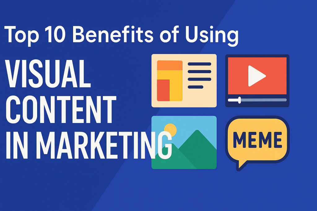 Top 10 Benefits of Using Visual Content in Marketing