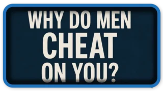 Why Do Men Cheat on You?
