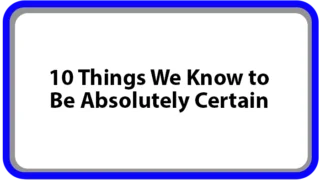 10 Things We Know to Be Absolutely Certain