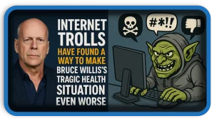 Bruce Willis Health Tragedy Exploited by Internet Trolls