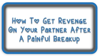 How To Get Revenge On Your Partner After A Painful Breakup