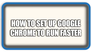 How to Set Up Google Chrome to Run Faster