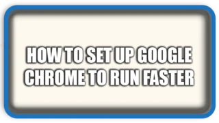 How to Set Up Google Chrome to Run Faster Speed Optimization