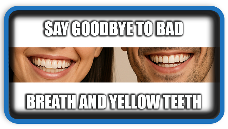 Say goodbye to bad breath and yellow teeth