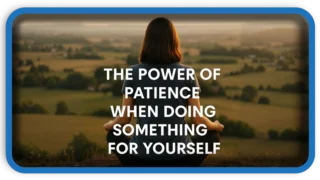 The Power of Patience When Doing Something for Yourself
