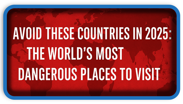 Think Twice Before You Travel 2025’s Most Dangerous Countries