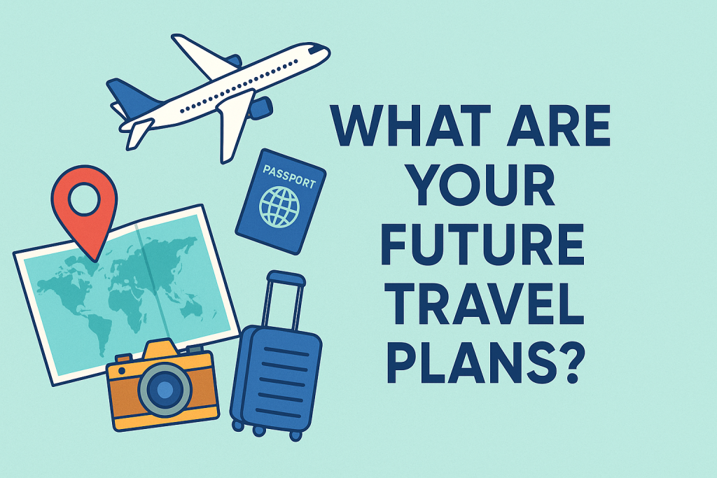 What Are Your Future Travel Plans Tips For Next Adventure