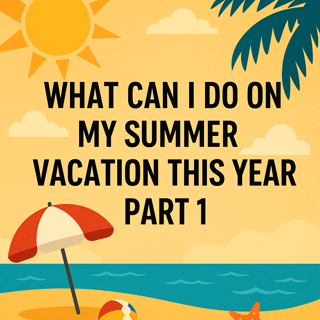 What Can I Do on My Summer Vacation
