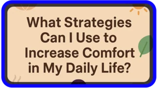 What Strategies Can I Use to Increase Comfort in My Daily Life?