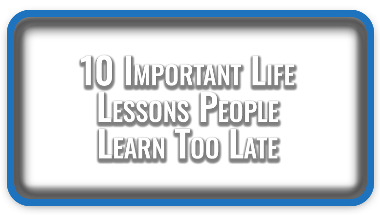 10 Important Life Lessons People Learn Too Late