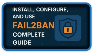 How To Install Configure and Use Fail2Ban Complete Guide