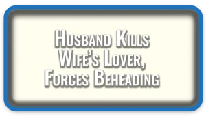 Husband Kills Wife’s Lover, Forces Beheading
