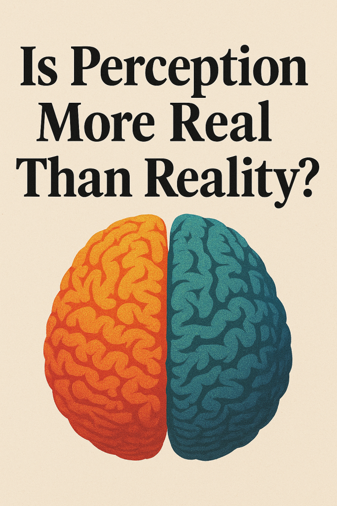 Is Perception More Real Than Reality