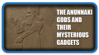 The Anunnaki Gods and Their Mysterious Gadgets