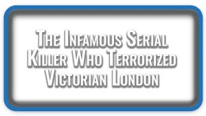 Jack the Ripper The Infamous Serial Killer Who Terrorized Victorian London