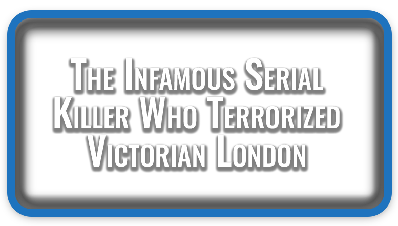 Jack the Ripper The Infamous Serial Killer Who Terrorized Victorian London