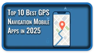 Top 10 Best GPS Navigation Mobile Apps in 2025