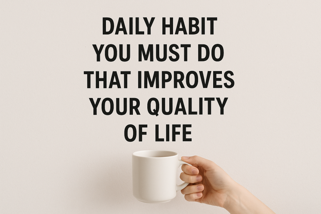 What Daily Habit You Must Do That Improves Your Quality of Life