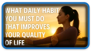 What Daily Habit You Must Do That Improves Your Quality of Life?