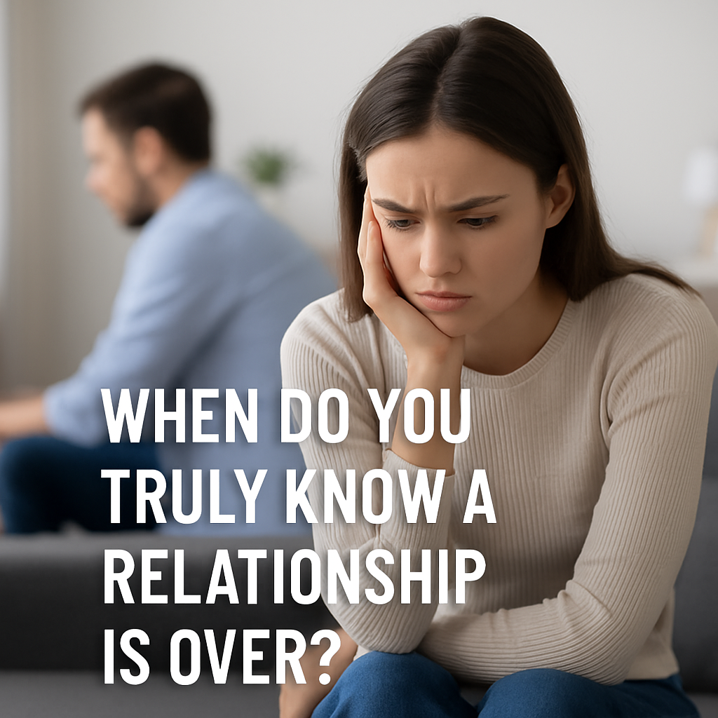 When Do You Truly Know a Relationship Is Over