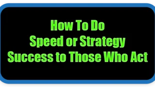 How To Do Speed or Strategy Success to Those Who Act