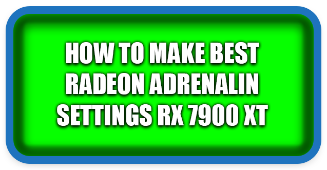 How To Make Best Radeon Adrenalin Settings RX 7900 XT